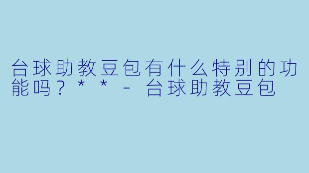 台球助教豆包有什么特别的功能吗？**