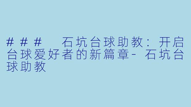 ### 石坑台球助教：开启台球爱好者的新篇章-石坑台球助教