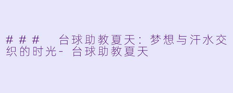 ### 台球助教夏天：梦想与汗水交织的时光-台球助教夏天