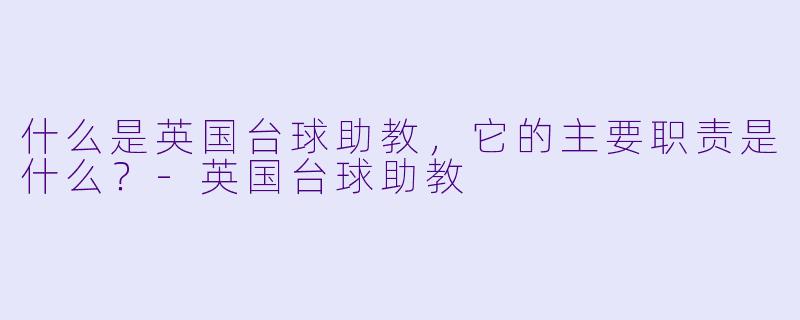什么是英国台球助教,它的主要职责是什么?