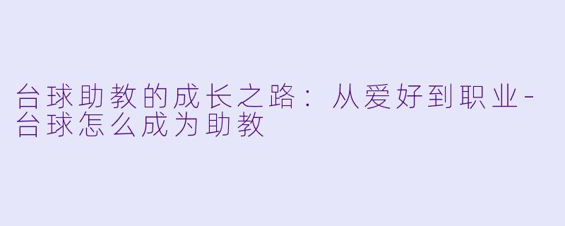 台球助教的成长之路:从爱好到职业