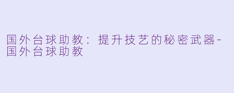 国外台球助教：提升技艺的秘密武器-国外台球助教