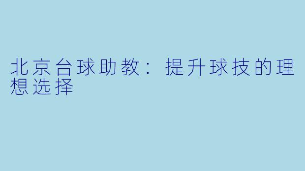 北京台球助教：提升球技的理想选择