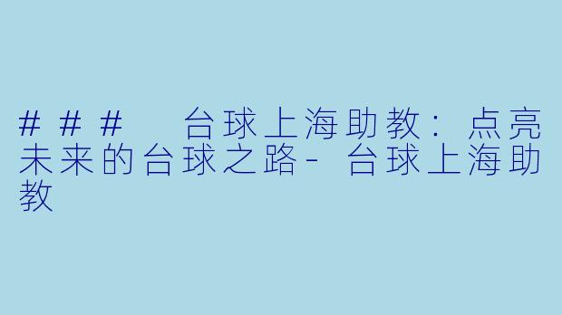 ### 台球上海助教：点亮未来的台球之路-台球上海助教