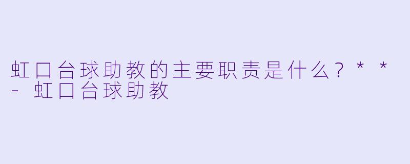 虹口台球助教的主要职责是什么?**