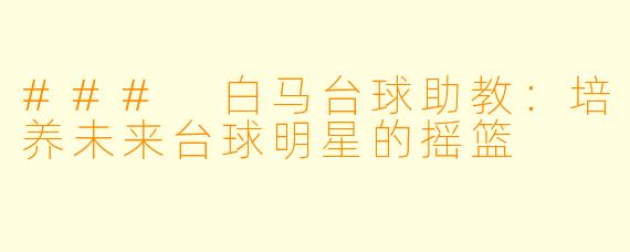 ### 白马台球助教：培养未来台球明星的摇篮