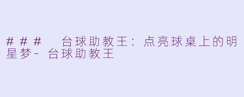 ### 台球助教王：点亮球桌上的明星梦-台球助教王