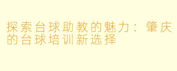探索台球助教的魅力：肇庆的台球培训新选择