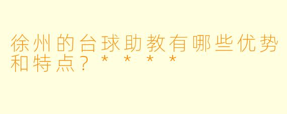 徐州的台球助教有哪些优势和特点?****