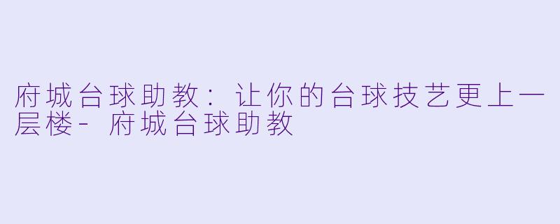 府城台球助教：让你的台球技艺更上一层楼-府城台球助教