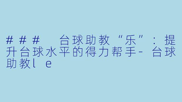 ### 台球助教“乐”:提升台球水平的得力帮手