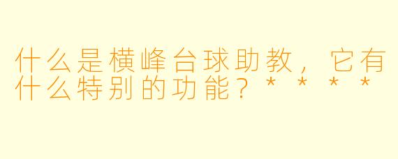 什么是横峰台球助教,它有什么特别的功能?****