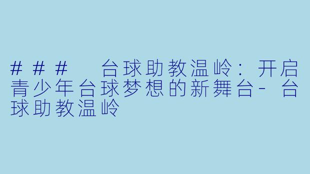 ### 台球助教温岭:开启青少年台球梦想的新舞台