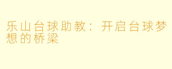 乐山台球助教：开启台球梦想的桥梁