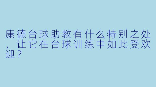 康德台球助教有什么特别之处,让它在台球训练中如此受欢迎?