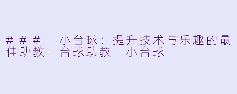 ### 小台球:提升技术与乐趣的最佳助教