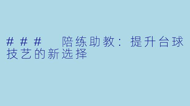 ### 陪练助教:提升台球技艺的新选择