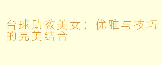台球助教美女：优雅与技巧的完美结合