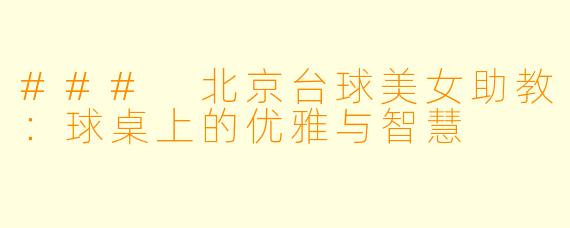 ### 北京台球美女助教：球桌上的优雅与智慧