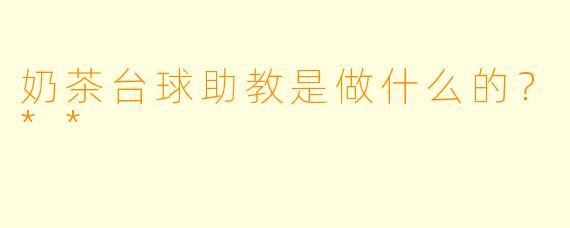 奶茶台球助教是做什么的？**