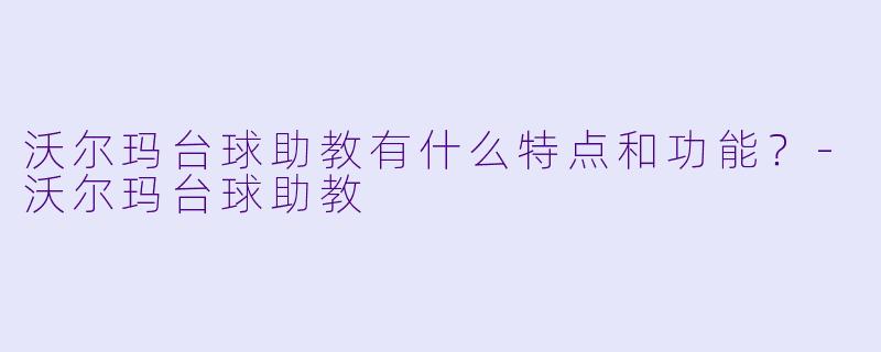 沃尔玛台球助教有什么特点和功能？