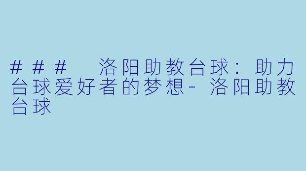 ### 洛阳助教台球:助力台球爱好者的梦想