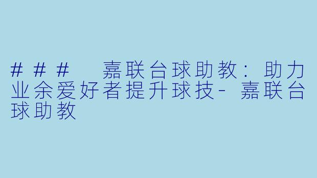 ### 嘉联台球助教：助力业余爱好者提升球技-嘉联台球助教