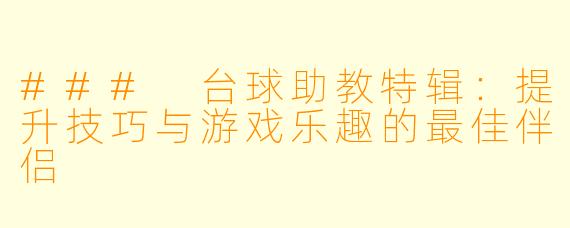 ### 台球助教特辑：提升技巧与游戏乐趣的最佳伴侣