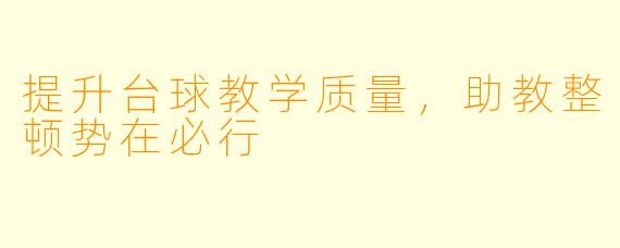 提升台球教学质量，助教整顿势在必行