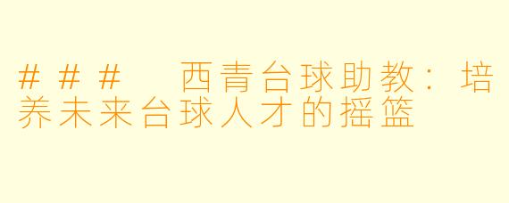 ### 西青台球助教:培养未来台球人才的摇篮