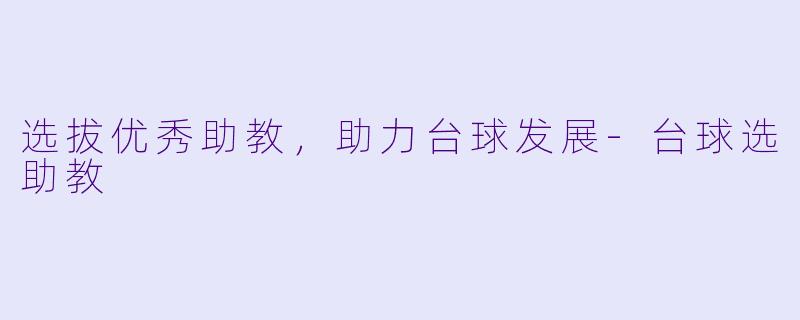 选拔优秀助教,助力台球发展