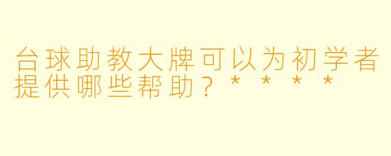 台球助教大牌可以为初学者提供哪些帮助?****