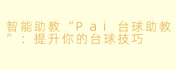 智能助教“Pai台球助教”：提升你的台球技巧
