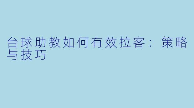 台球助教如何有效拉客：策略与技巧