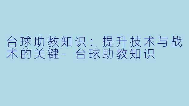 台球助教知识:提升技术与战术的关键