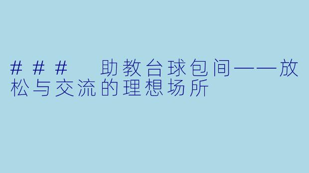 ### 助教台球包间——放松与交流的理想场所