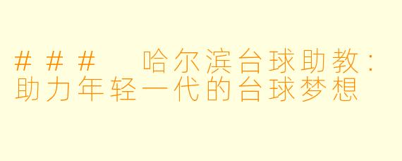 ### 哈尔滨台球助教：助力年轻一代的台球梦想