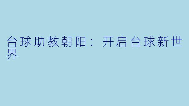 台球助教朝阳：开启台球新世界