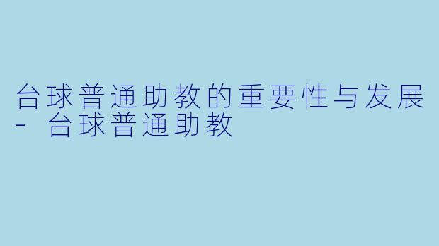 台球普通助教的重要性与发展-台球普通助教
