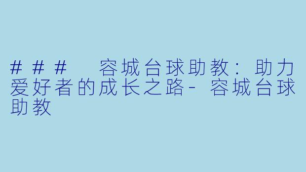 ### 容城台球助教：助力爱好者的成长之路-容城台球助教