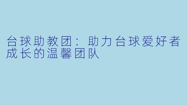 台球助教团:助力台球爱好者成长的温馨团队