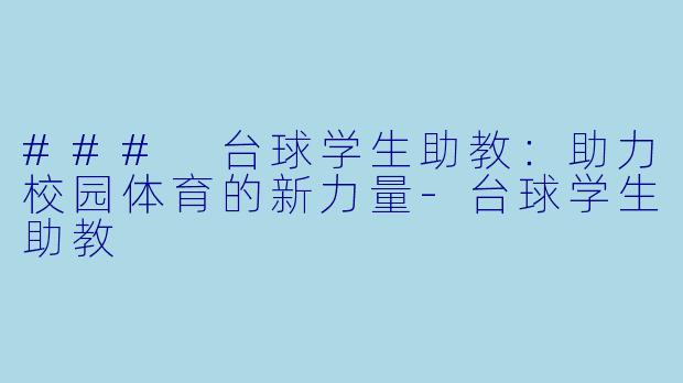 ### 台球学生助教：助力校园体育的新力量-台球学生助教