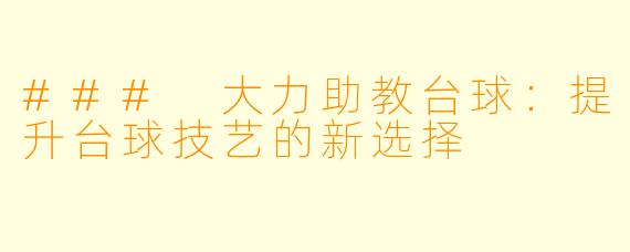 ### 大力助教台球：提升台球技艺的新选择