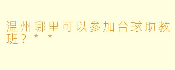温州哪里可以参加台球助教班?**