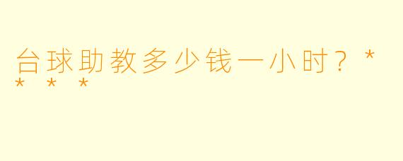 台球助教多少钱一小时？****