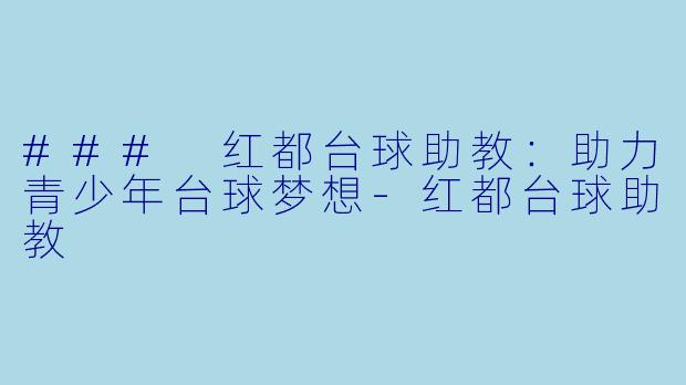 ### 红都台球助教：助力青少年台球梦想-红都台球助教