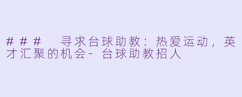 ### 寻求台球助教:热爱运动,英才汇聚的机会