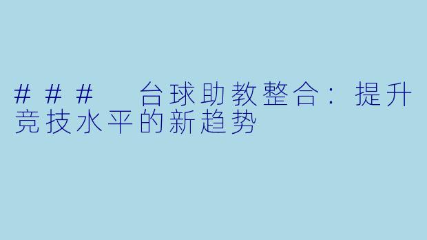 ### 台球助教整合:提升竞技水平的新趋势