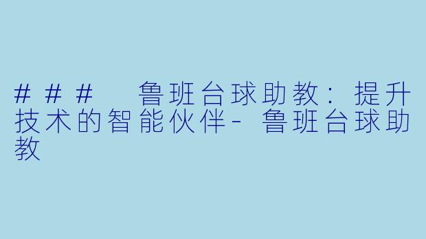 ### 鲁班台球助教：提升技术的智能伙伴-鲁班台球助教