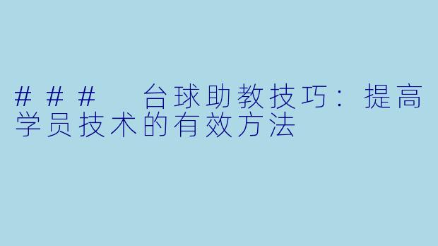 ### 台球助教技巧：提高学员技术的有效方法